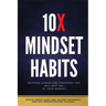 10x Mindset Habits: Inspiring Stories and Strategies That Will Help You Lead with Success