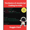 The Basics of JavaScript Coding For Kids: Help Your Kids Learn Beginner JavaScript Programming Concepts