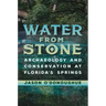 Water from Stone: Archaeology and Conservation at Florida's Springs