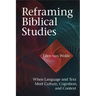 Reframing Biblical Studies: When Language and Text Meet Culture, Cognition, and Context