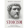 Stoicism: A Detailed Guide to Stoic Wisdom and Philosophy