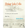Flying Solo Cello, Unaccompanied Folk and Fiddle Fantasias for Playing Your Cello Anywhere, Book Two