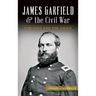 James Garfield and the Civil War: For Ohio and the Union