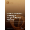 Fracture Mechanics and Fatigue Design in Metallic Materials