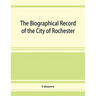The Biographical record of the City of Rochester and Monroe County, New York