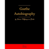 Autobiography By Johann Wolfgang Von Goethe: Autobiography Truth And Fiction Relating To My Life