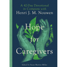 Hope for Caregivers: A 42-Day Devotional in Company with Henri J. M. Nouwen