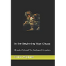 In the Beginning Was Chaos: Greek Myths of the Gods and Creation