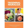 Trigeminal Neuralgia: A Beginner's 3-Step Quick Start Guide to Managing TB Through Diet, With Sample Recipes