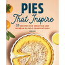 Pies That Inspire: 50 Recipes for Creative and Modern Flavor Combinations