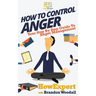 How to Control Anger: Your Step-By-Step Guide To Anger Management