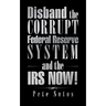 Disband the Corrupt Federal Reserve System and the IRS NOW!
