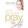 Get Off Your Knees & Pray