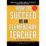 How to Succeed as an Elementary Teacher: The Most Effective Teaching Strategies For Classroom Teachers With Tough And Challenging Students