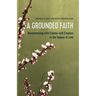 A Grounded Faith: Reconnecting with Creator and Creation in the Season of Lent