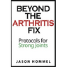 Beyond the Arthritis Fix: Protocols for Strong Joints