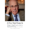 No Place I Would Rather Be: Roger Angell and a Life in Baseball Writing