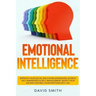 Emotional Intelligence: Improve Your Social Skills & Relationships, Achieve Self Awareness & Self Management, Boost Your EQ and Control Your E