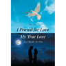 I Prayed for Love-My True Love: Two Books In One