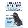 Tibetan Mastiff. Tibetan Mastiff Dog Complete Owners Manual. Tibetan Mastiff book for care, costs, feeding, grooming, health and training.