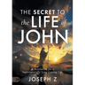 The Secret to the Life of John: A Revelation for a Supernaturally Long-Lasting Life