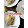 Asian Dumplings: Mastering Gyoza, Spring Rolls, Samosas, and More [A Cookbook]