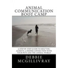 Animal Communication Boot Camp: A step by step program to help you achieve a deeper communication with your pets and the animal world.
