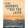 It's Not Goodbye, It's See You Later