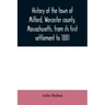 History of the town of Milford, Worcester county, Massachusetts, from its first settlement to 1881
