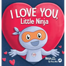 I Love You Little Ninja: A Rhyming Children's Book Classic, Perfect For Valentine's Day