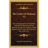The Letters of Madame V2: The Correspondence of Elizabeth-Charlotte of Bavaria, Princess Palatine, Duchess of Orleans, Called Madame at the Cour