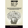 Self Help NLP: Take the Big Leap of Success With Neurolinguistic Programming, and Learn Hypnosis, Rapport and Persuasion, and Undo An