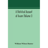 A statistical account of Assam (Volume I)