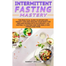 Intermittent Fasting Mastery: The Practical Guide to Effortless Weight Loss and Healing Your Body for Men and Women with Autophagy, 16:8 Fasting, 5: