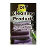DIY Cleaning Products: Natural Homemade Cleaning Recipes for Toxic-Free Living: (Home Cleaning, Homemade Cleaning Products, Natural Cleaners)