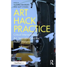 Art Hack Practice: Critical Intersections of Art, Innovation and the Maker Movement