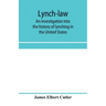 Lynch-law: an investigation into the history of lynching in the United States