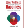 Love, Wellness, and Happiness: Discover Your Inner Warrior, Miracle-Worker, Lover, and Ruler