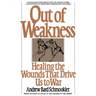 Out of Weakness: Healing the Wounds That Drive Us to War