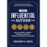 The Influential Author: How and Why to Write, Publish, and Sell Nonfiction Books that Matter