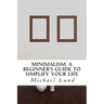 Minimalism: A Beginner's Guide to Simplify Your Life