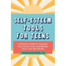 Self-Esteem Tools for Teens: A Modern Guide to Conquer Your Inner Critic and Realize Your True Self Worth