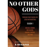 No Other Gods: Pursuing Your Passion for Jesus and Basketball