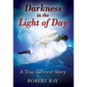 Darkness in the Light of Day: A True Survivor Story