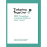 Tinkering Together 2022: Proceedings of an Early Childhood Ideas Festival