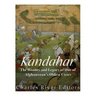 Kandahar: The History and Legacy of One of Afghanistan's Oldest Cities
