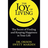 The Joy of Living: The Secret of Finding and Keeping Happiness in Your Life