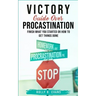 Victory Guide Over Procrastination: Finish What You Started Or How To Get Things Done