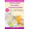 Homemade Beauty Products: Over 50 All Natural Recipes For Face Masks, Facial Cleansers & Face Creams: Natural Organic Skin Care Recipes For Yout