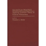 Quantum Politics: Applying Quantum Theory to Political Phenomena